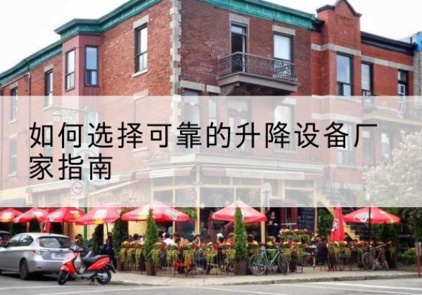 巧家电动升降机厂家-如何选择可靠的升降设备厂家指南